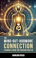 The Mind-Gut-Hormone Connection: A Woman's Guide for Thriving Over 40 B0DF64QVTL Book Cover
