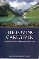 The Loving Caregiver: Two People Face Back-To-Back Crises Hand-In-Hand 1597150266 Book Cover