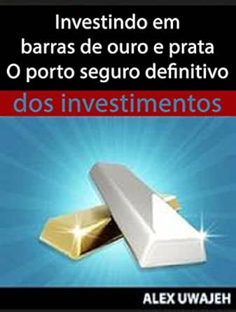 Investindo Em Barras De Ouro E Prata - O Porto Seguro Definitivo ...