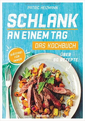 Schlank an einem Tag - Das Kochbuch: Über 80 Rezepte - Diätfrei für immer Schlank an einem Tag - Das Kochbuch: Über 80 Rezepte - Diätfrei für immer