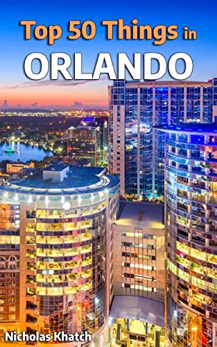 The Orlando, Florida Travel Guide: A List of the Top 50 Best Things to do in Orlando, Florida (Top 50 Best Things to do in Places Around the World!)