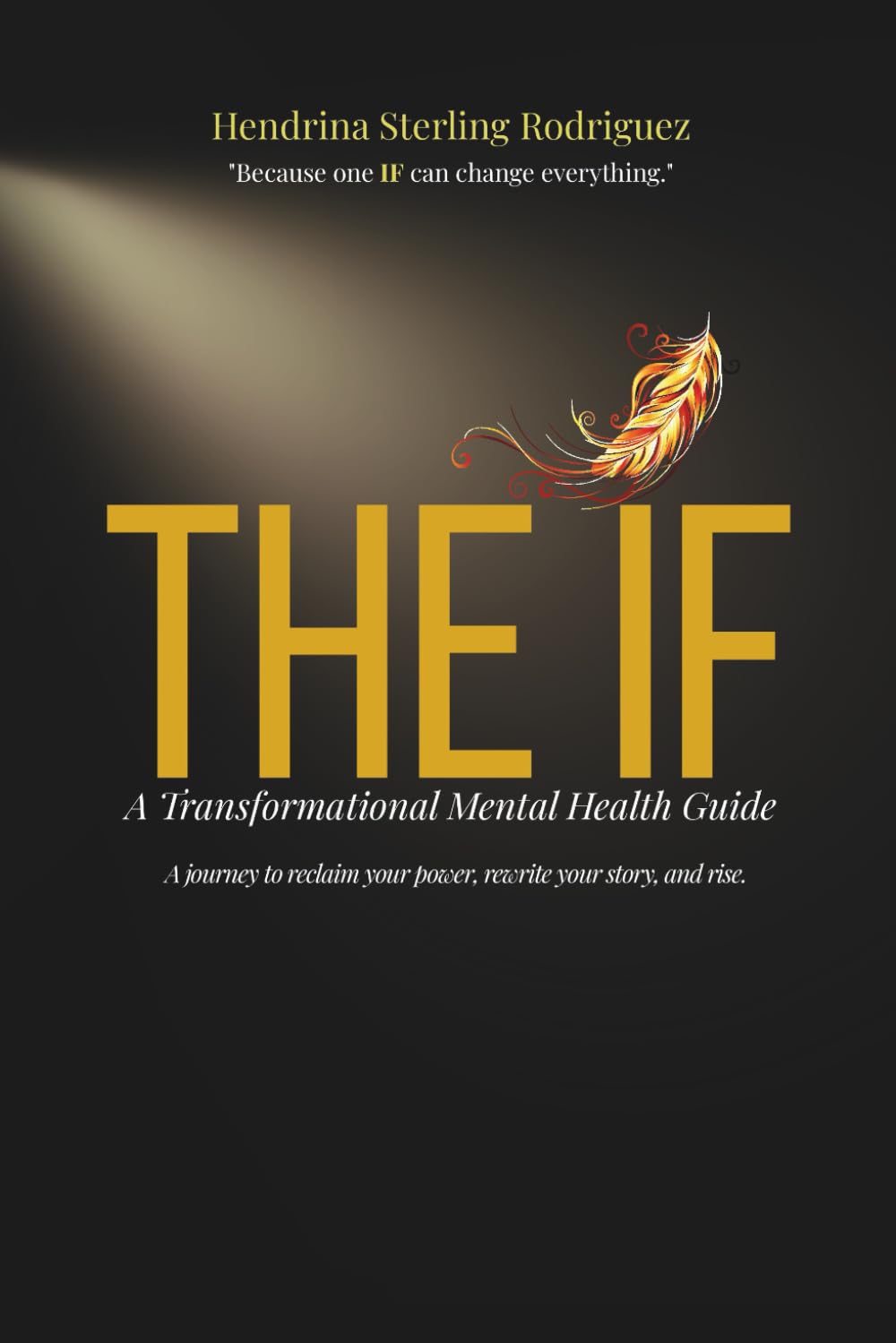 THE IF: A Transformational Mental Health Guide: Burnout Recovery and Trauma Healing for Lasting Confidence – A Mental Health and Personal Growth Guide to Reclaim Your Life