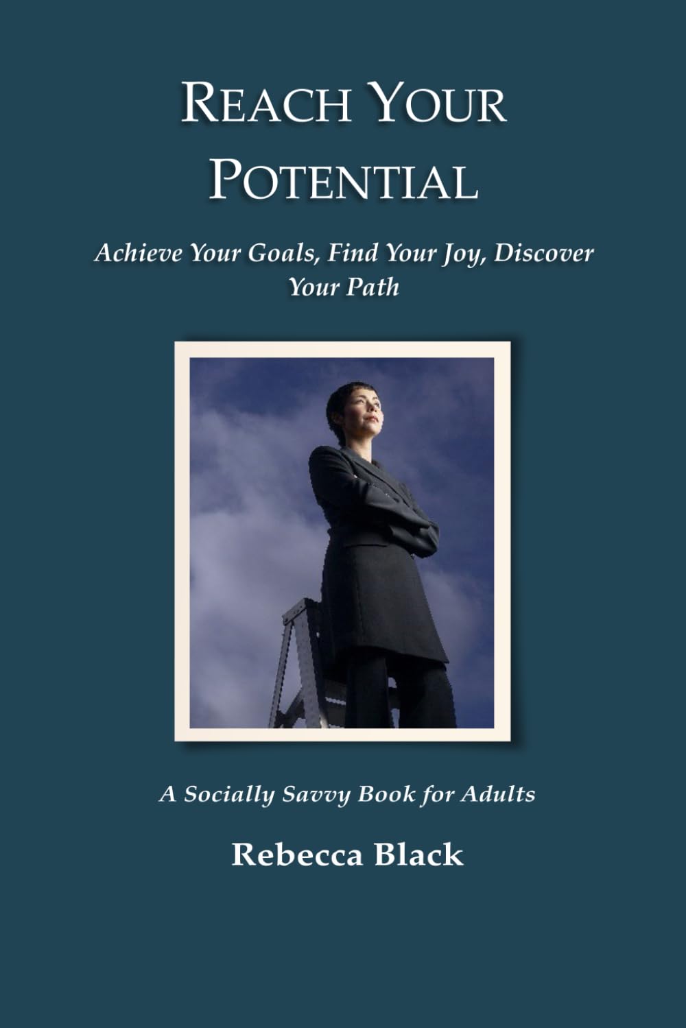 REACH YOUR POTENTIAL: Achieve Your Goals, Find Your Joy, Discover Your Path (Socially Savvy Books for Adults)