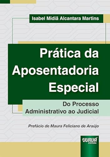 Prática da Aposentadoria Especial - Do Processo Administrativo ao Judicial