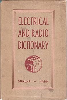 Electrical and radio dictionary,: Including symbols, formulas, diagrams, and tables,