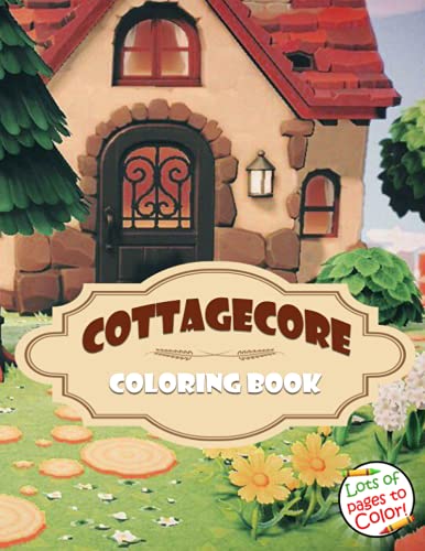 Cottagecore Coloring Book: Sweet Coloring Book With Coloring Pages of Cottages, Wildflowers, and the Pastoral Lifestyle For Adults