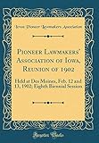  Pioneer Lawmakers\' Association of Iowa, Reunion of 1902: Held at Des Moines, Feb. 12 and 13, 1902; Eighth Biennial Session (Classic Reprint)