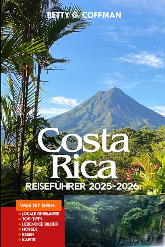 Costa Rica Reiseführer 2025-2026: Schritt-für-Schritt-Reiserouten, Insidertipps, versteckte Juwelen, Öko-Abenteuer, Karten, Kultur, Tierwelt und budgetfreundliche Erkundungen