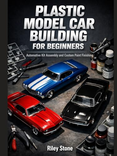 PLASTIC MODEL CAR BUILDING FOR BEGINNERS: Automotive Kit Assembly and Custom Paint Finishing