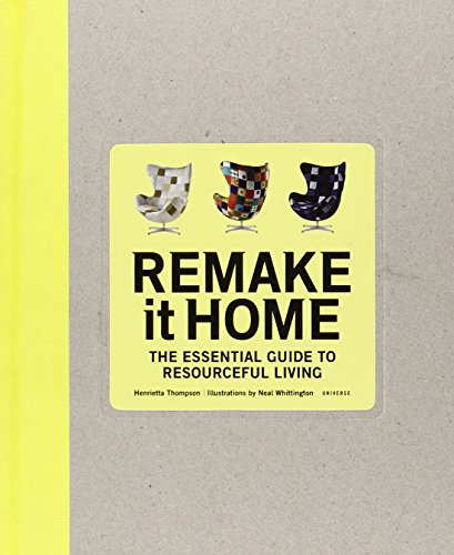 Remake It Home: The Essential Guide to Resourceful Living Remake It Home: The Essential Guide to Resourceful Living