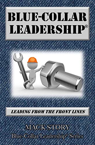 Blue-Collar Leadership: Leading from the Front Lines (Blue-Collar Leadership Series)