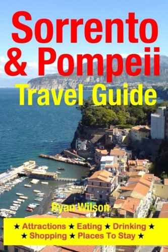 Sorrento & Pompeii Travel Guide: Attractions, Eating, Drinking, Shopping & Places To Stay