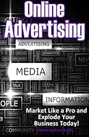 Online Advertising: Market Like a Pro and Explode Your Business! 1500960098 Book Cover