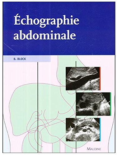LA PRATIQUE DE L'ECHOGRAPHIE. GUIDE ETAPE PAR ETAPE DE L'ECHOGRAPHIE ABDOMINALE: Guide étape par étape de l'échographie abdominale