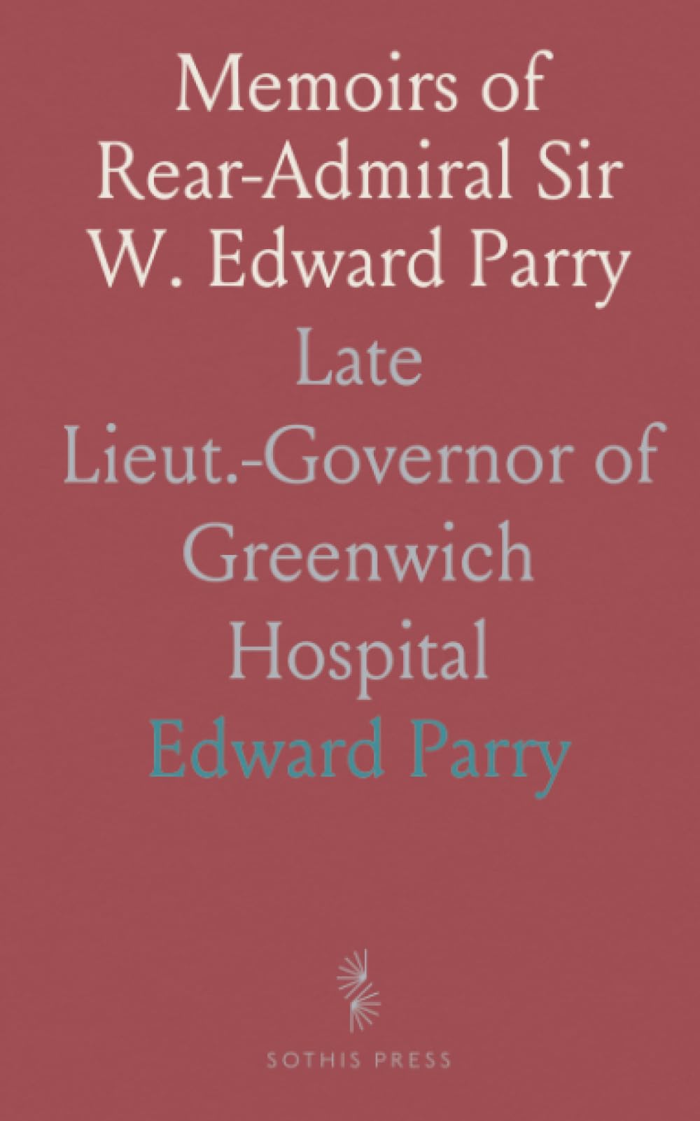 Memoirs of Rear-Admiral Sir W. Edward Parry: Late Lieut.-Governor of Greenwich Hospital