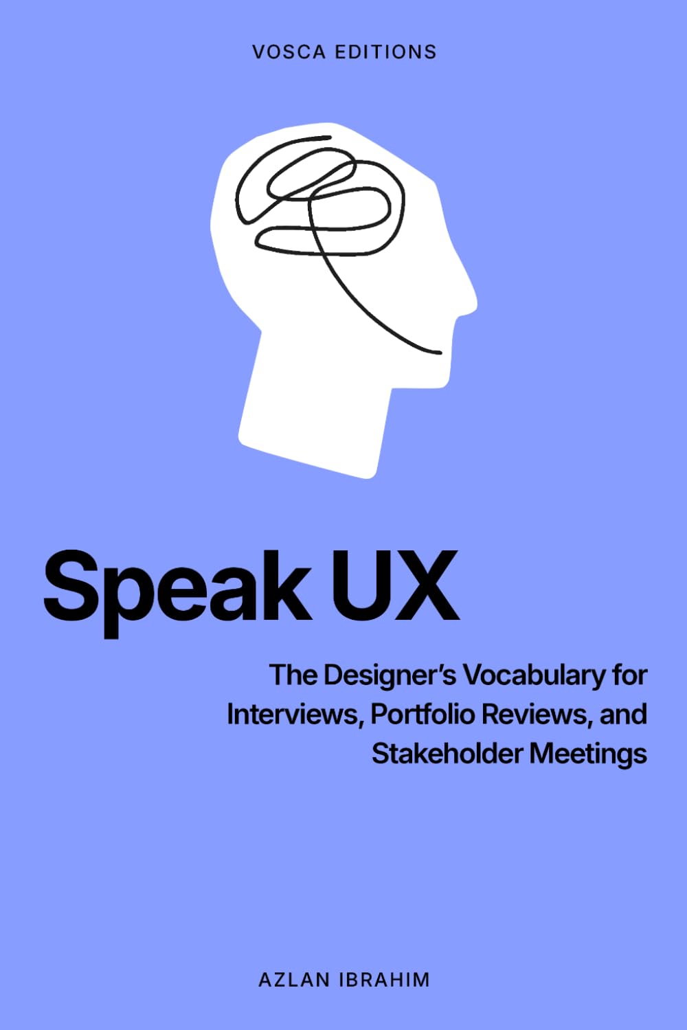 Speak UX: The Designer's Vocabulary for Interviews, Portfolio Reviews, and Stakeholder Meetings
