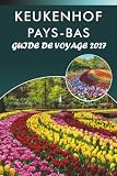 KEUKENHOF PAYS-BAS GUIDE DE VOYAGE 2027: Jardins de tulipes, dates de la...