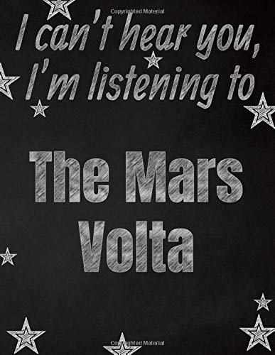 I can't hear you, I'm listening to The Mars Volta creative writing lined notebook: Promoting band fandom and music creativity through writing...one day at a time