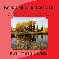 Keep Calm and Carry On: An investigation into the cause of my anxiety disorder and how I have coped 0987662937 Book Cover