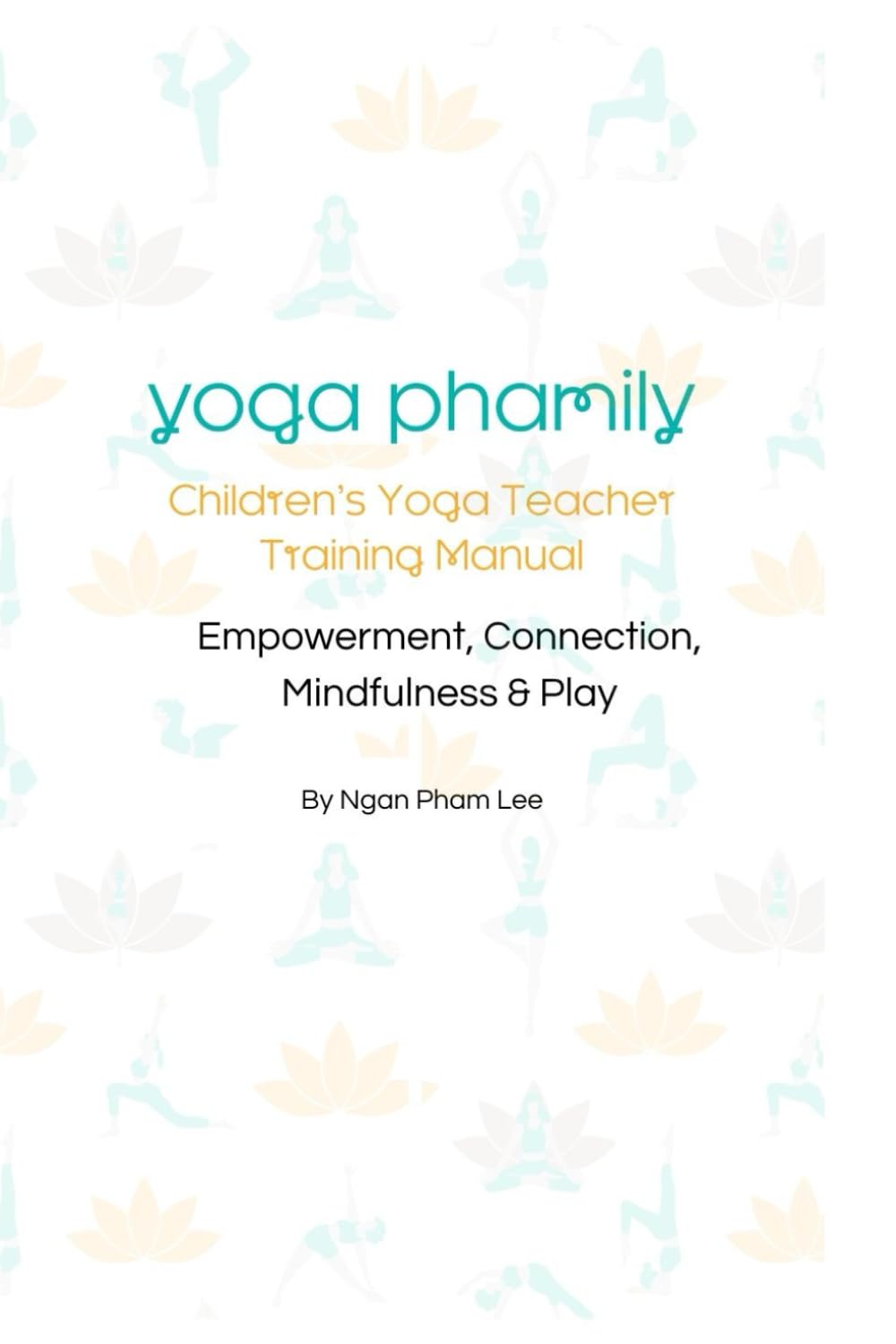 Yoga Phamily's Children's Yoga Teacher Training Manual: Children's Yoga Teacher Training Manual