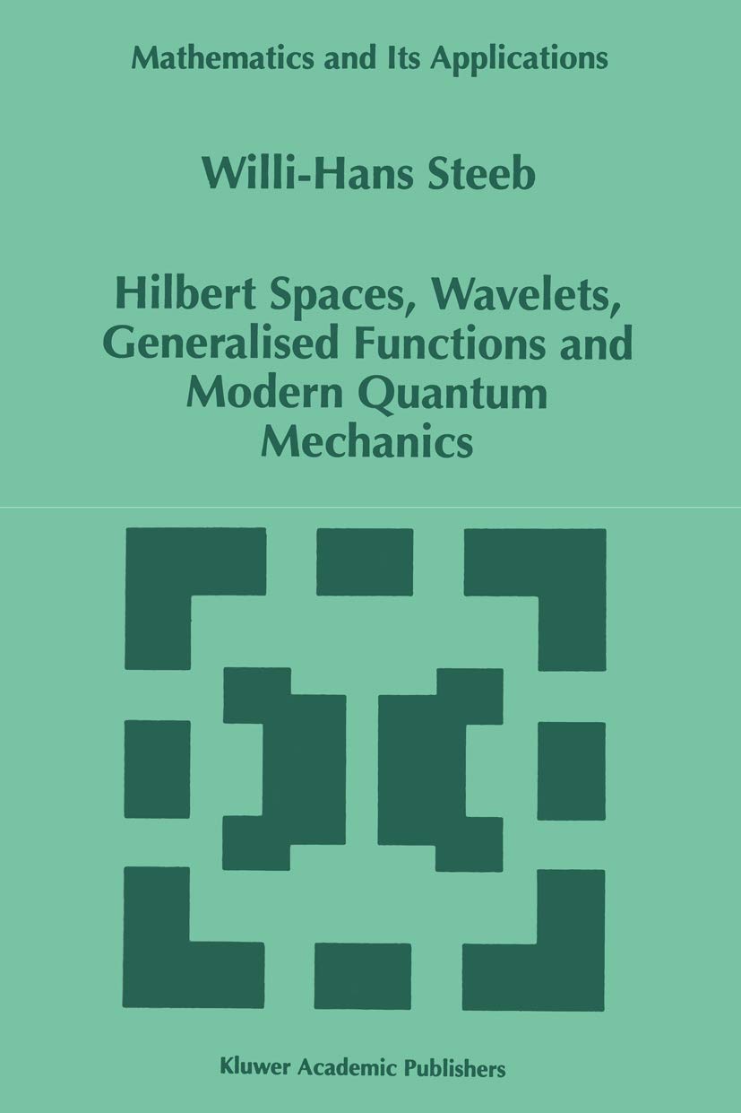 Hilbert Spaces, Wavelets, Generalised Functions and Modern Quantum Mechanics (Mathematics and Its Applications, Band 451)
