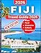 FIJI TRAVEL GUIDE 2026: Updated Expert Handbook To Explore the Top Attractions, Best Beaches, Local Culture and Honey Moon Get Aways with Insider ... Like a Local (Global Destinations Guide)
