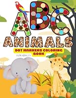 ABC Animals Dot Markers Coloring Book For Kids 2-5: Learning The Alphabet, Discovering Animals And Coloring Fun B0D52KPJ8G Book Cover