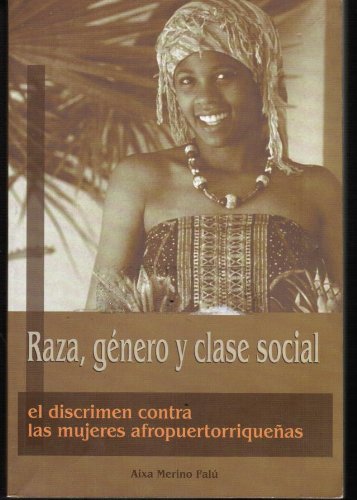 Raza, Genero y Clase Social: El Discrimen Contra Las Mujeres Afropuertorrique~nas (Spanish Edition)