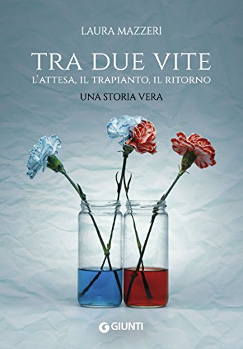 Tra due vite: L'attesa, il trapianto, il ritorno Tra due vite: L'attesa, il trapianto, il ritorno