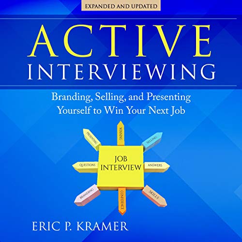 Active Interviewing: Branding, Selling, and Presenting Yourself to Win Your Next Job