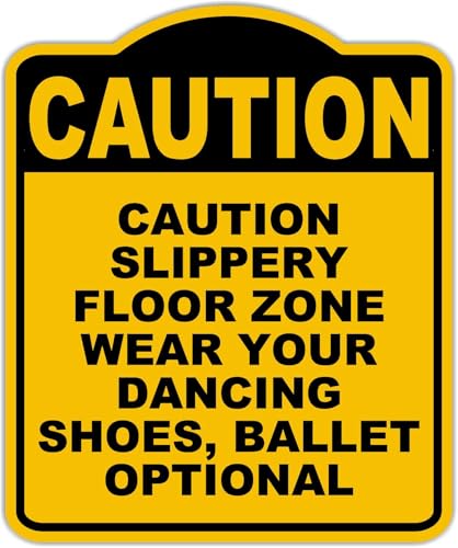 CAUTION SLIPPERY FLOOR ZONE WEAR YOUR DANCING SHOES, BALLET OPTIONAL Caution Yellow Black Aluminum Composite Sign 15 x 18 inches