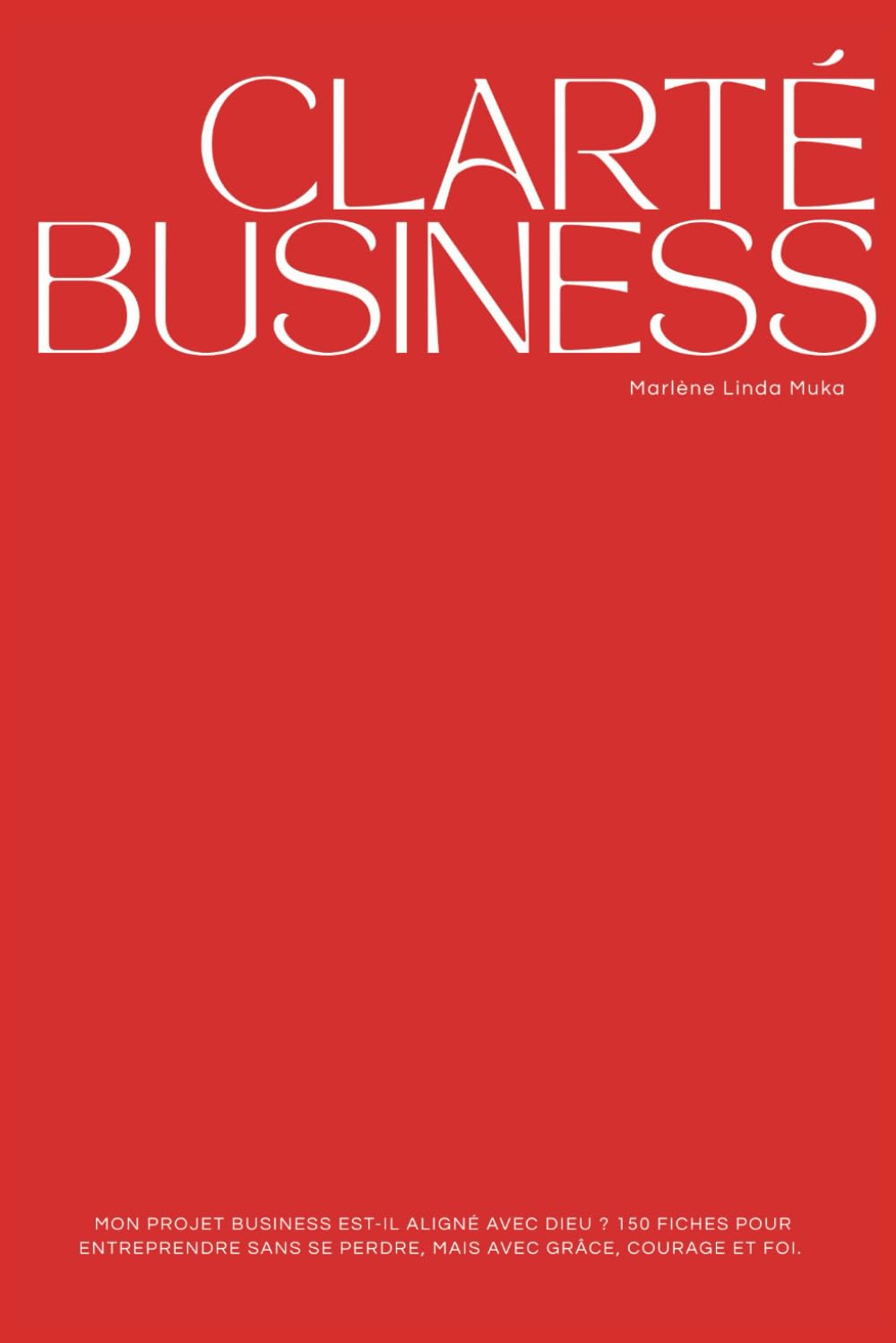 Clarté Business: Mon projet business est-il aligné avec Dieu ? 150 fiches pour entreprendre sans se perdre, mais avec grâce, courage et foi.