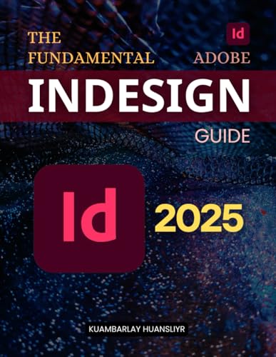 The Fundamental Adobe InDesign Guide: Master Page Layouts Digital Publishing and Design Workflows with Step by Step Guidance Tools Techniques and Professional Insights for Creatives