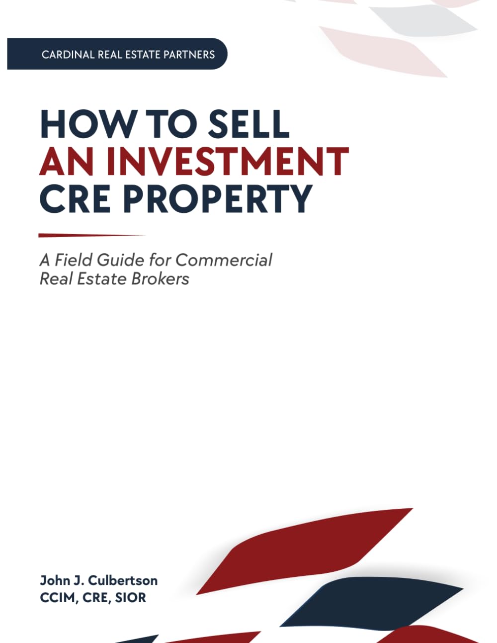 How to Sell an Investment CRE Property: A Field Guide for Commercial Real Estate Brokers (The Commercial Real Estate Playbook Series™)