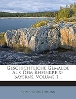 Geschichtliche Gemälde Aus Dem Rheinkreise Bayerns, Volume 1... 1272405958 Book Cover