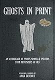  Ghosts In Print: An Assemblage Of Spirits, Spooks, & Specters From Newspapers Of Old (The In Print Series) (English Edition)