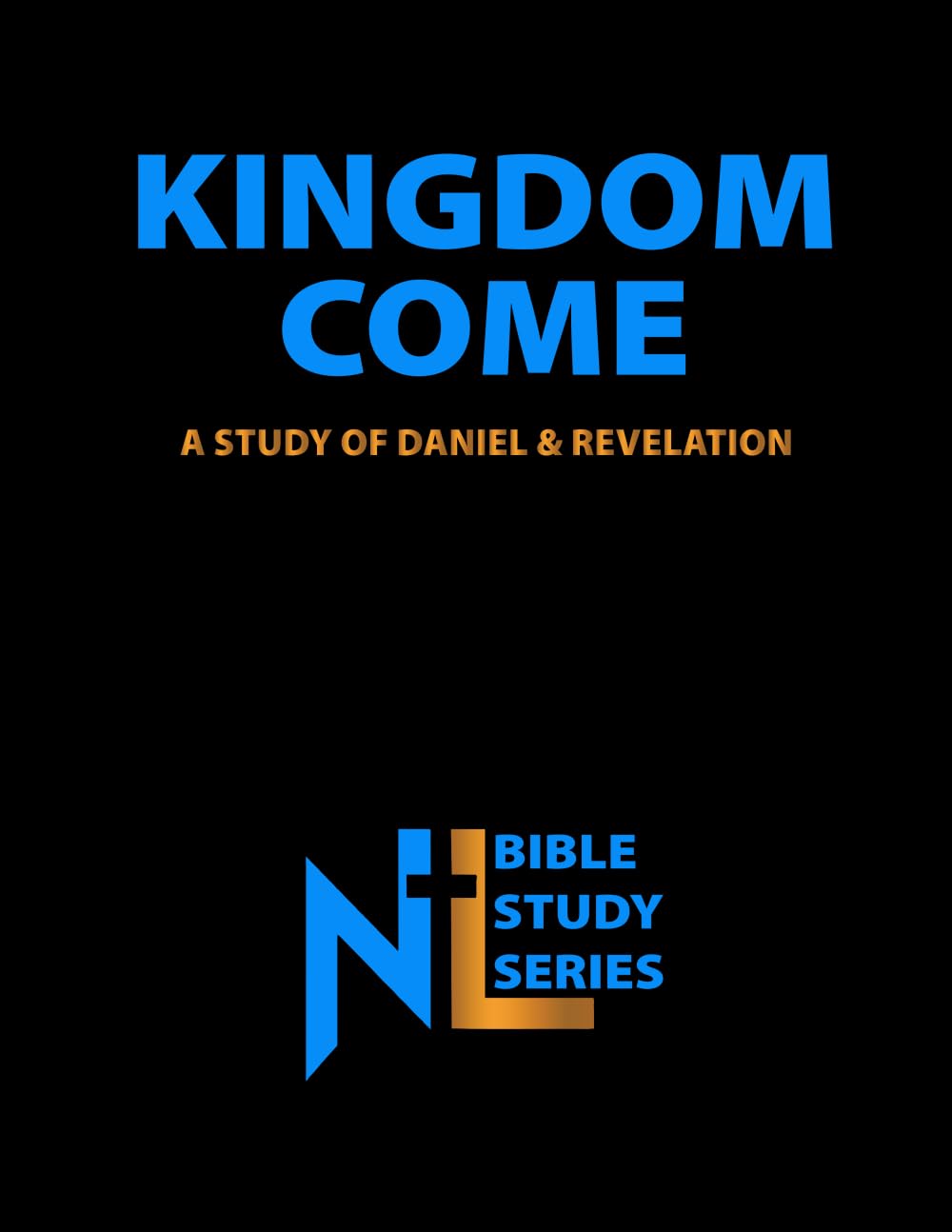 Kingdom Come: A Study of Daniel & Revelation (Northern Light Ministry Bible Study Series)