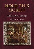 Hold This Goblet : A Book of Poems and Songs 1791708455 Book Cover