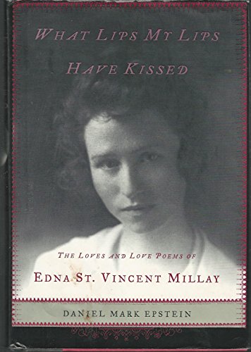 What Lips My Lips Have Kissed: The Loves and Love Poems of Edna St. Vincent Millay