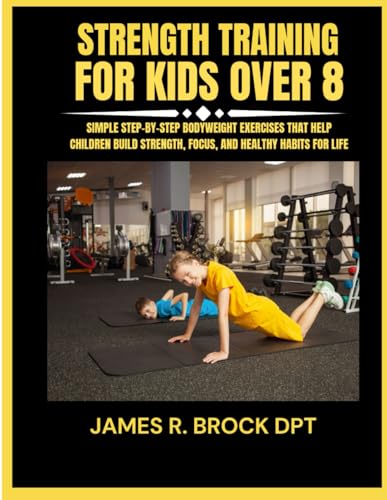 Strength training for kids Over 8: Simple Step-by-Step Bodyweight Exercises That Help Children Build...