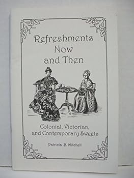 Refreshments Now and Then:Colonial, Victorian, & Contemporary Sweets
