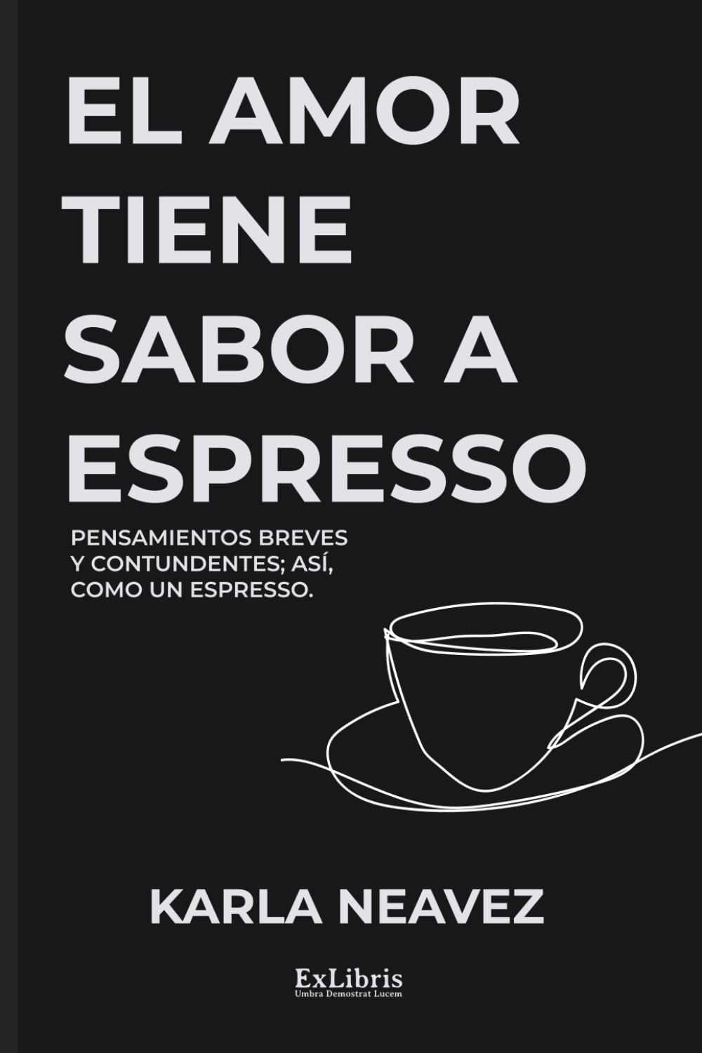 El amor tiene sabor a espresso: Pensamientos breves y contundentes; así, como un espresso.