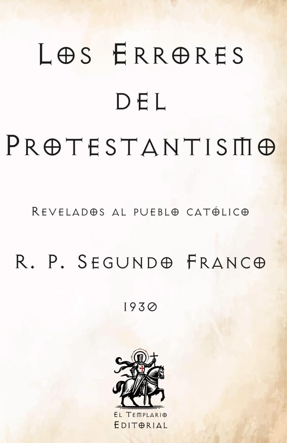Los Errores del Protestantismo: Revelados al pueblo católico (Facsímil de 1930) (Clásicos Católicos de El Templario Editorial)