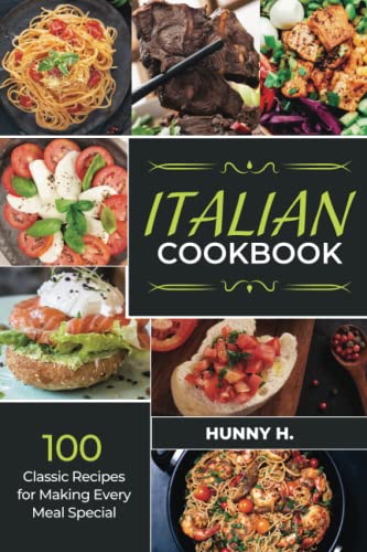 Italian Cookbook: 100 Classic Recipes for Making Every Meal Spe