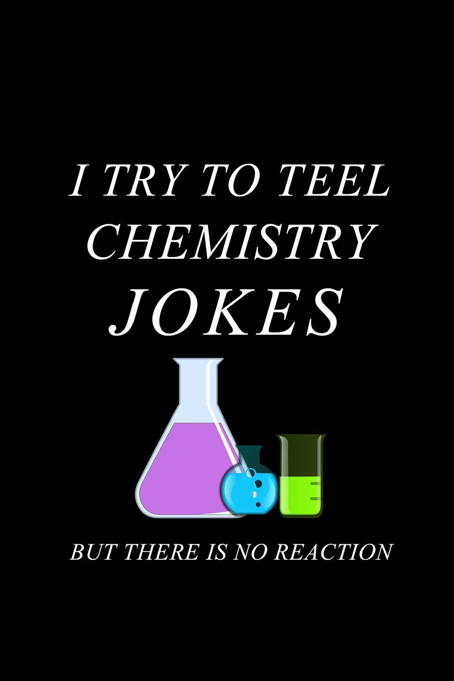 I try to teel chemistry jokes but there is no reaction: Blank Lined Journal Notebook, 6" x 9", Chemistry notebook, Chemistry textbook, Science ... for Chemistry lovers, Chemistry gifts