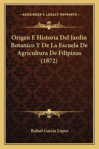 Origen E Historia Del Jardin Botanico Y De La Escuela De Agricultura De Filipinas (1872) (English and Spanish Edition)