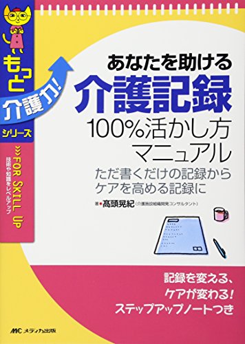 あなたを助ける 介護記録100%活かし方マニュアル: ただ書くだけの記録から ケアを高める記録に (もっと介護力!シリーズ)
