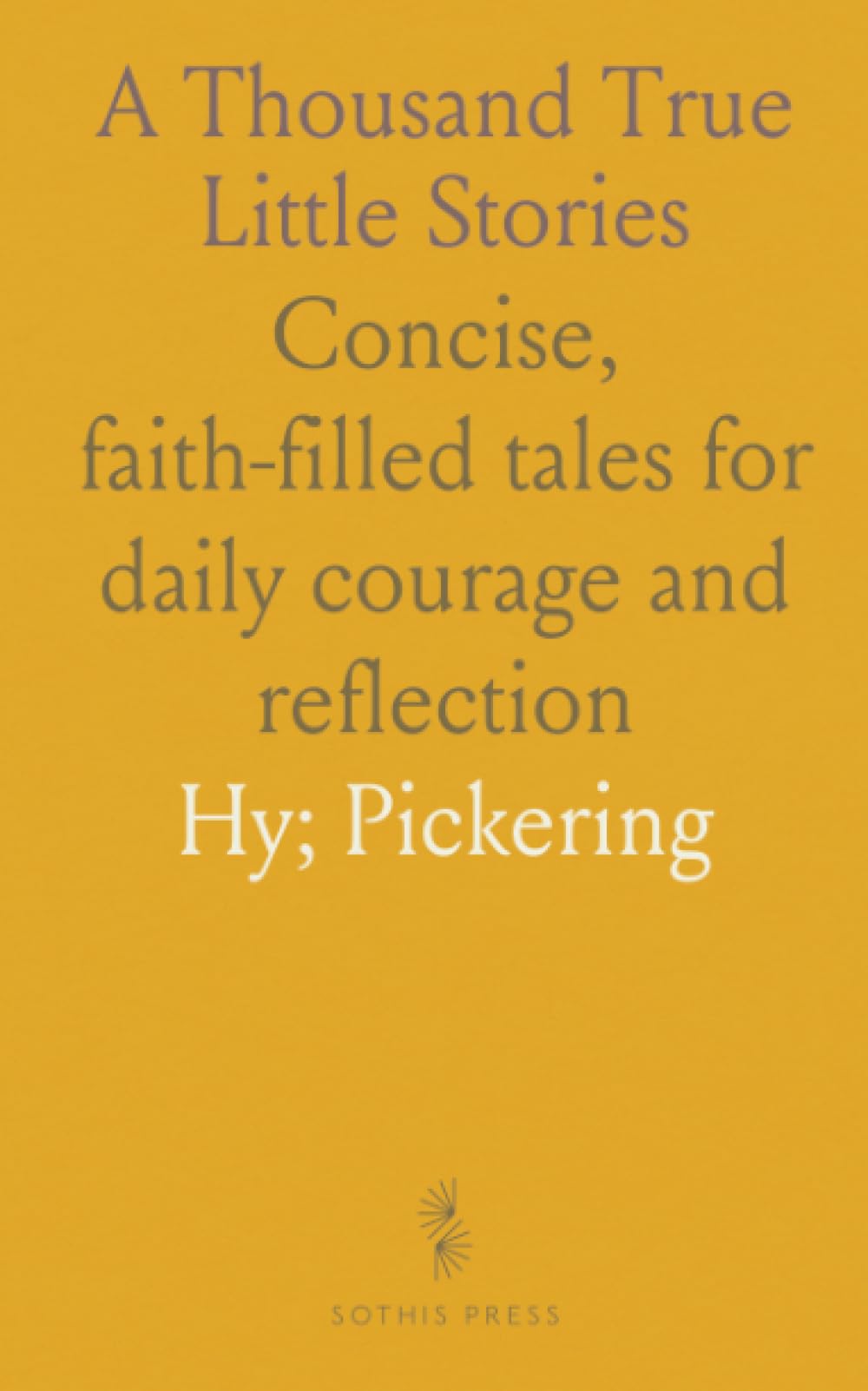 A Thousand True Little Stories: Concise, faith-filled tales for daily courage and reflection