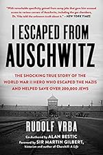 I Escaped from Auschwitz: The Shocking True Story of the World War II Hero Who Escaped the Nazis and Helped Save Over 200,000 Jews