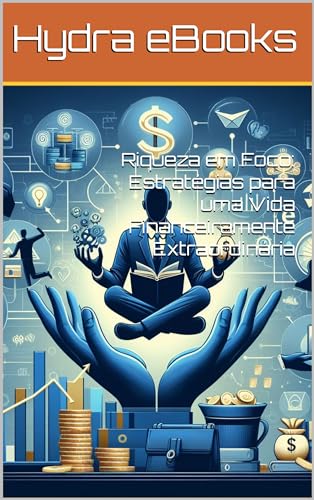 Riqueza em Foco: Estratégias para uma Vida Financeiramente Extrao...